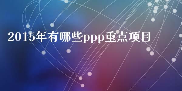 2015年有哪些ppp重点项目_https://wap.yjjixie.cn_证券市场_第1张