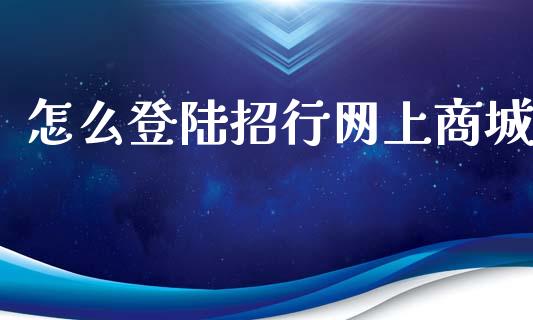 怎么登陆招行网上商城_https://wap.yjjixie.cn_证券市场_第1张