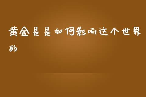 黄金是是如何影响这个世界的_https://wap.yjjixie.cn_证券市场_第1张