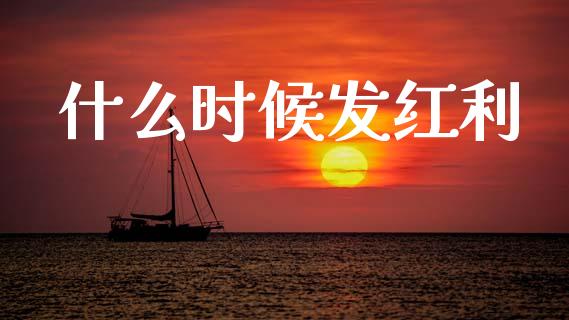 什么时候发红利_https://wap.yjjixie.cn_商业资讯_第1张
