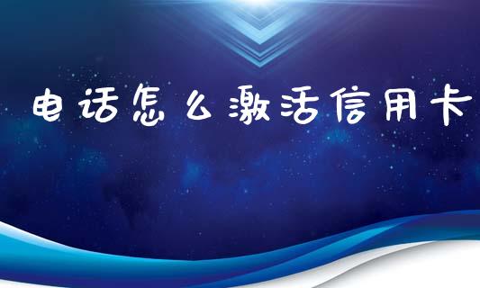 电话怎么激活信用卡_https://wap.yjjixie.cn_商业资讯_第1张