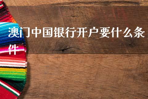 澳门中国银行开户要什么条件_https://wap.yjjixie.cn_保险理财_第1张
