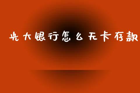 光大银行怎么无卡存款_https://wap.yjjixie.cn_证券市场_第1张