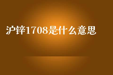 沪锌1708是什么意思_https://wap.yjjixie.cn_保险理财_第1张