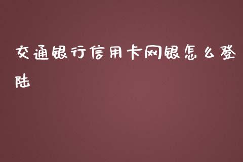交通银行信用卡网银怎么登陆_https://wap.yjjixie.cn_商业资讯_第1张