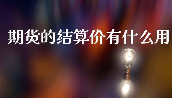 期货的结算价有什么用_https://wap.yjjixie.cn_港股行情_第1张