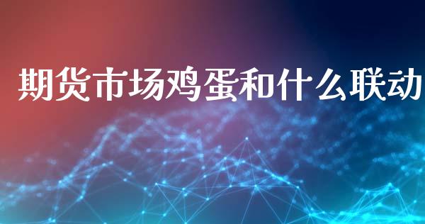 期货市场鸡蛋和什么联动_https://wap.yjjixie.cn_保险理财_第1张