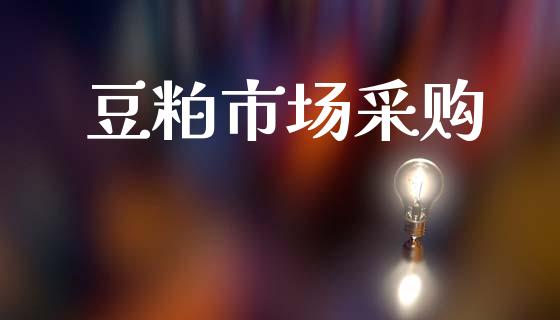 豆粕市场采购_https://wap.yjjixie.cn_商业资讯_第1张