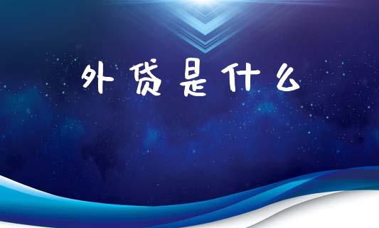 外贷是什么_https://wap.yjjixie.cn_商业资讯_第1张