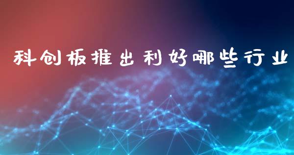 科创板推出利好哪些行业_https://wap.yjjixie.cn_证券市场_第1张