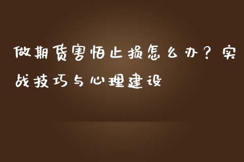 做期货害怕止损怎么办？实战技巧与心理建设_https://wap.yjjixie.cn_证券市场_第1张
