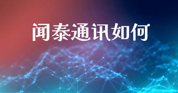 闻泰通讯如何_https://wap.yjjixie.cn_商业资讯_第1张