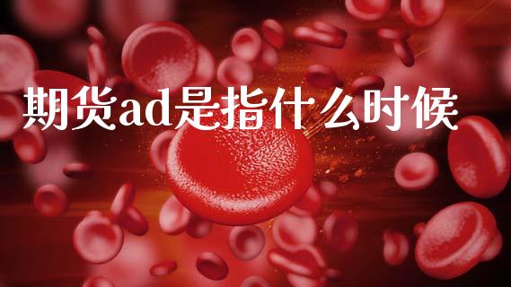 期货ad是指什么时候_https://wap.yjjixie.cn_保险理财_第1张