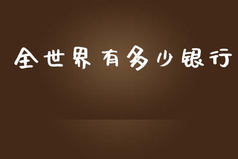 全世界有多少银行_https://wap.yjjixie.cn_证券市场_第1张
