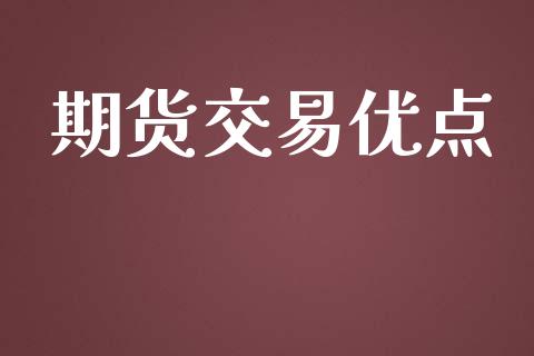期货交易优点_https://wap.yjjixie.cn_保险理财_第1张