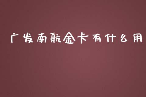广发南航金卡有什么用_https://wap.yjjixie.cn_保险理财_第1张