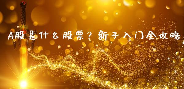 A股是什么股票？新手入门全攻略_https://wap.yjjixie.cn_港股行情_第1张