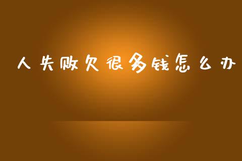 人失败欠很多钱怎么办_https://wap.yjjixie.cn_保险理财_第1张