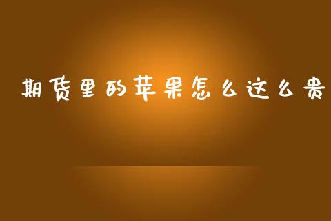 期货里的苹果怎么这么贵_https://wap.yjjixie.cn_港股行情_第1张