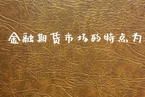 金融期货市场的特点为_https://wap.yjjixie.cn_港股行情_第1张