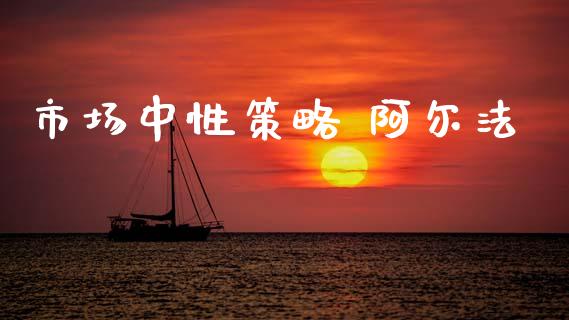 市场中性策略 阿尔法_https://wap.yjjixie.cn_保险理财_第1张