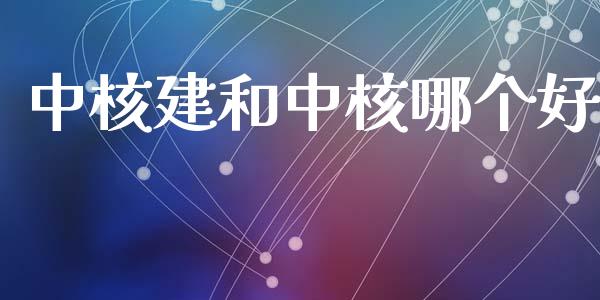 中核建和中核哪个好_https://wap.yjjixie.cn_港股行情_第1张