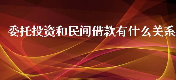 委托投资和民间借款有什么关系_https://wap.yjjixie.cn_保险理财_第1张