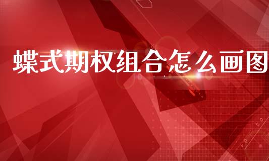 蝶式期权组合怎么画图_https://wap.yjjixie.cn_商业资讯_第1张