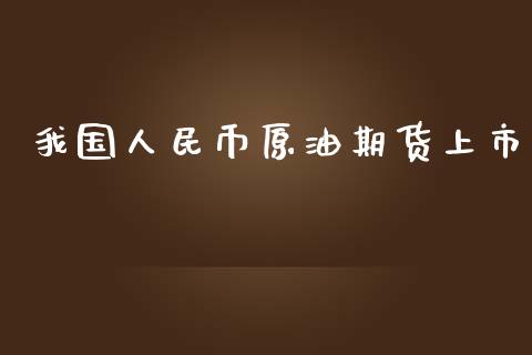 我国人民币原油期货上市_https://wap.yjjixie.cn_港股行情_第1张