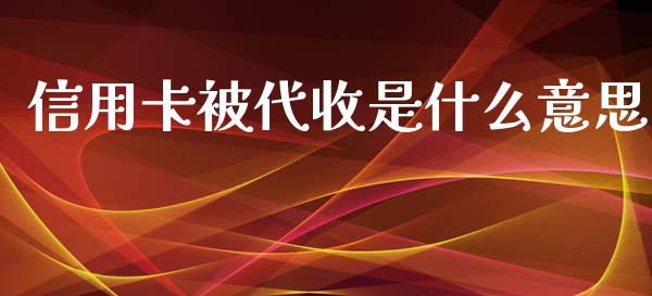 信用卡被代收是什么意思_https://wap.yjjixie.cn_港股行情_第1张