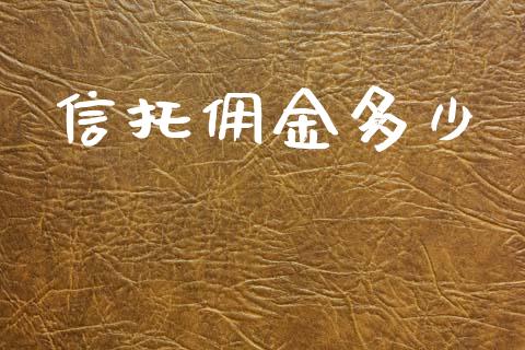 信托佣金多少_商业资讯_第1张_商业资讯_保险理财_证券市场_港股行情 信托佣金多少_https://wap.yjjixie.cn_商业资讯_第1张