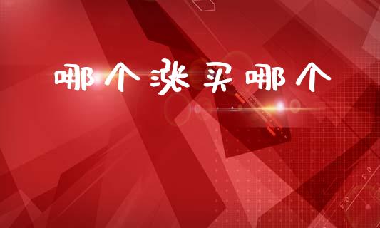 哪个涨买哪个_https://wap.yjjixie.cn_证券市场_第1张