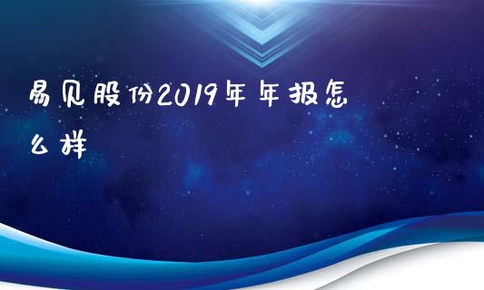 易见股份2019年年报怎么样_https://wap.yjjixie.cn_证券市场_第1张