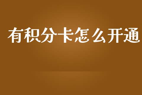 有积分卡怎么开通_https://wap.yjjixie.cn_保险理财_第1张