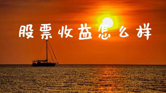 股票收益怎么样_https://wap.yjjixie.cn_商业资讯_第1张