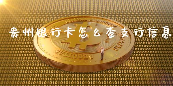 贵州银行卡怎么查支行信息_https://wap.yjjixie.cn_证券市场_第1张