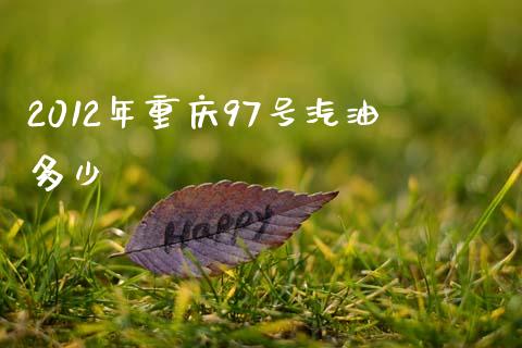 2012年重庆97号汽油多少_https://wap.yjjixie.cn_商业资讯_第1张