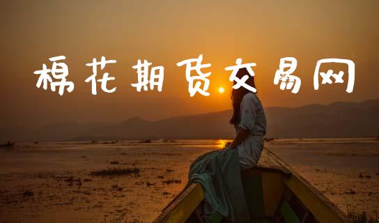 棉花期货交易网_https://wap.yjjixie.cn_商业资讯_第1张