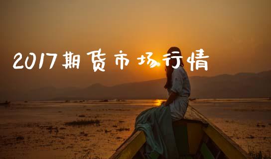 2017期货市场行情_https://wap.yjjixie.cn_商业资讯_第1张