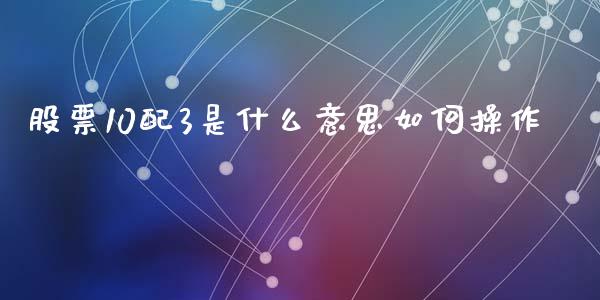 股票10配3是什么意思如何操作_https://wap.yjjixie.cn_保险理财_第1张