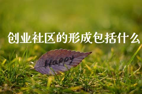 创业社区的形成包括什么_https://wap.yjjixie.cn_港股行情_第1张