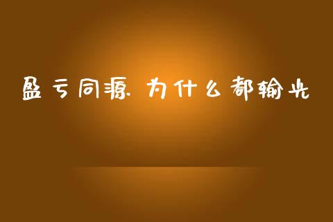 盈亏同源 为什么都输光_https://wap.yjjixie.cn_商业资讯_第1张