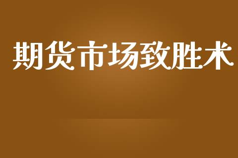 期货市场致胜术_https://wap.yjjixie.cn_保险理财_第1张