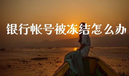 银行帐号被冻结怎么办_https://wap.yjjixie.cn_证券市场_第1张