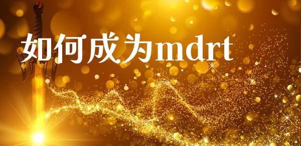 如何成为mdrt_https://wap.yjjixie.cn_保险理财_第1张