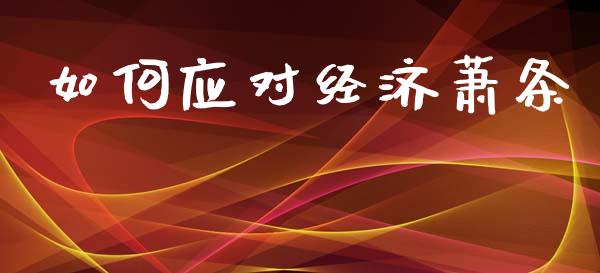 如何应对经济萧条_https://wap.yjjixie.cn_商业资讯_第1张