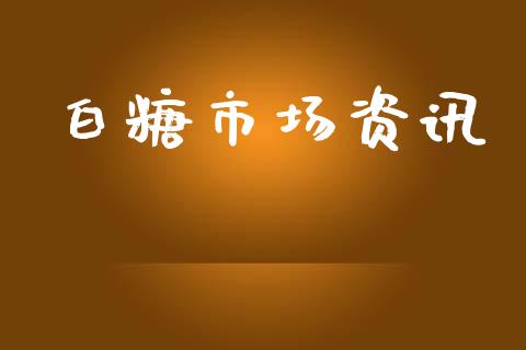白糖市场资讯_https://wap.yjjixie.cn_保险理财_第1张
