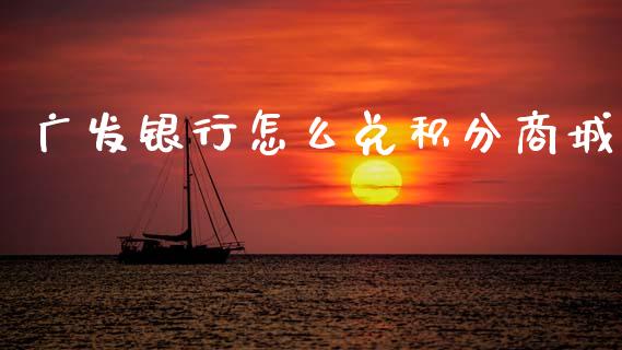 广发银行怎么兑积分商城_https://wap.yjjixie.cn_商业资讯_第1张