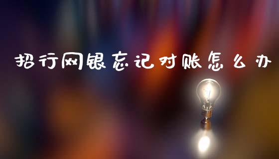 招行网银忘记对账怎么办_https://wap.yjjixie.cn_港股行情_第1张