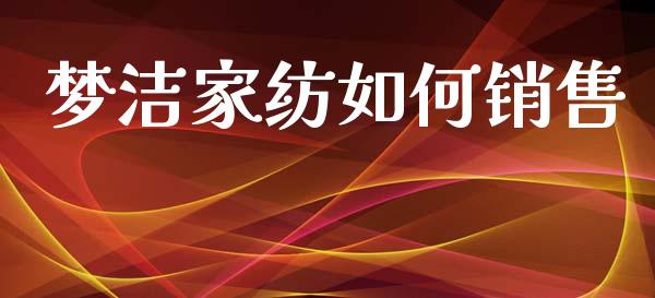 梦洁家纺如何销售_https://wap.yjjixie.cn_保险理财_第1张